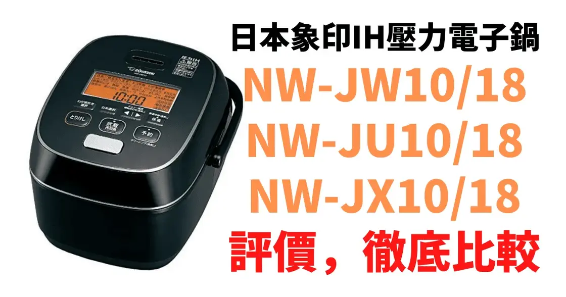 日本象印IH壓力電子鍋NW-JW10與JW18評價，與NW-JU10、JX10比較